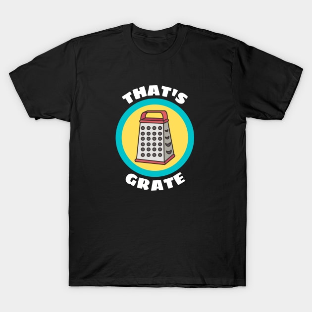 That's Grate - Grate Pun T-Shirt by Allthingspunny